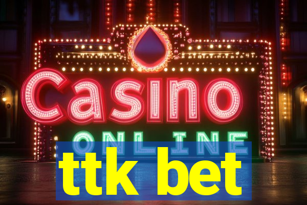 ttk bet